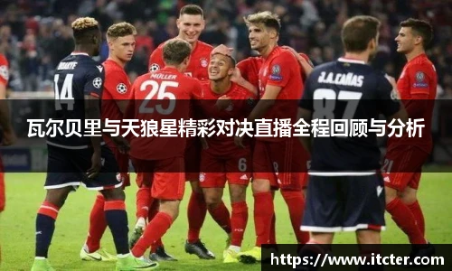 瓦尔贝里与天狼星精彩对决直播全程回顾与分析