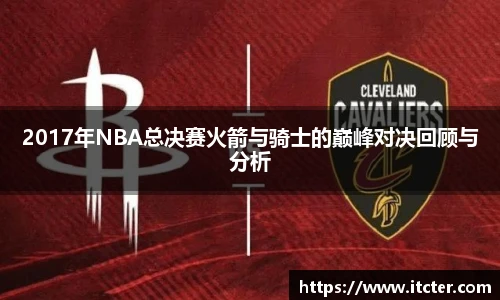 2017年NBA总决赛火箭与骑士的巅峰对决回顾与分析
